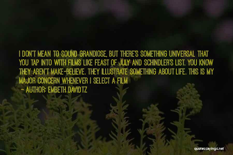 Embeth Davidtz Quotes: I Don't Mean To Sound Grandiose, But There's Something Universal That You Tap Into With Films Like Feast Of July