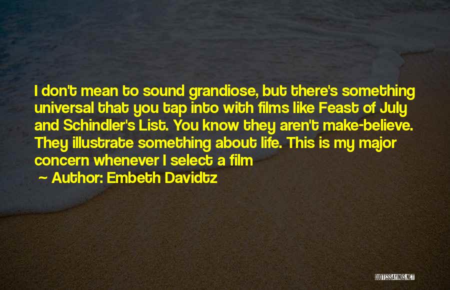 Embeth Davidtz Quotes: I Don't Mean To Sound Grandiose, But There's Something Universal That You Tap Into With Films Like Feast Of July