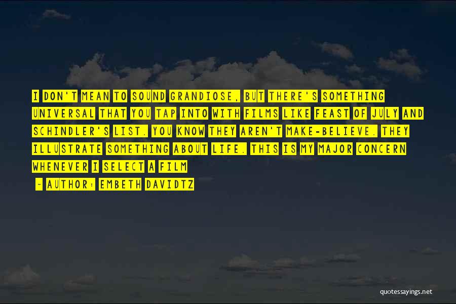 Embeth Davidtz Quotes: I Don't Mean To Sound Grandiose, But There's Something Universal That You Tap Into With Films Like Feast Of July