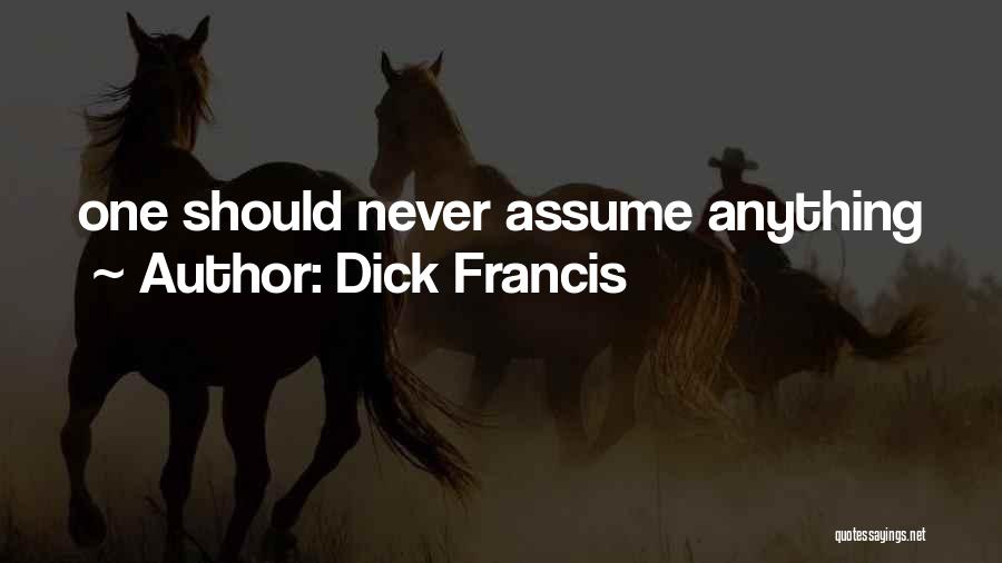 Dick Francis Quotes: One Should Never Assume Anything