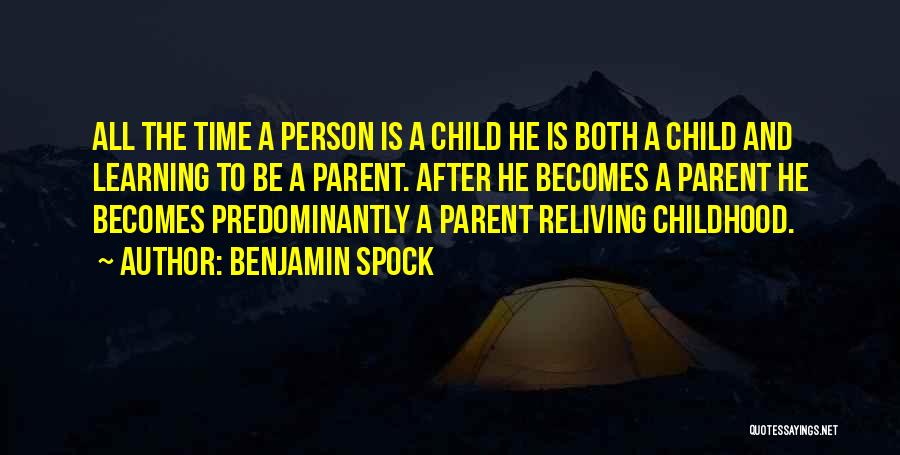 Benjamin Spock Quotes: All The Time A Person Is A Child He Is Both A Child And Learning To Be A Parent. After