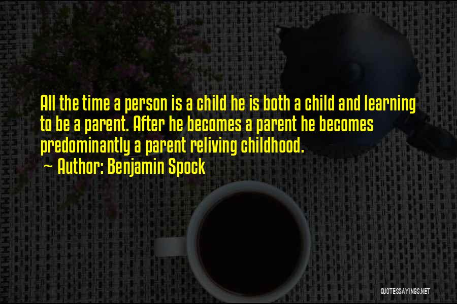 Benjamin Spock Quotes: All The Time A Person Is A Child He Is Both A Child And Learning To Be A Parent. After