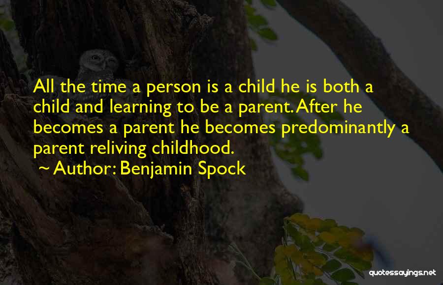 Benjamin Spock Quotes: All The Time A Person Is A Child He Is Both A Child And Learning To Be A Parent. After