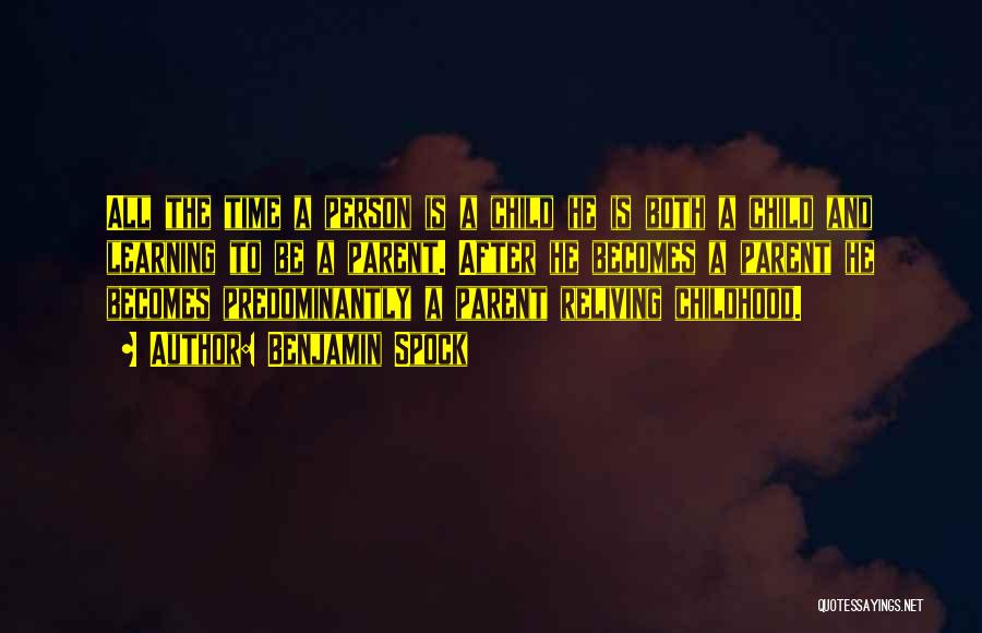 Benjamin Spock Quotes: All The Time A Person Is A Child He Is Both A Child And Learning To Be A Parent. After