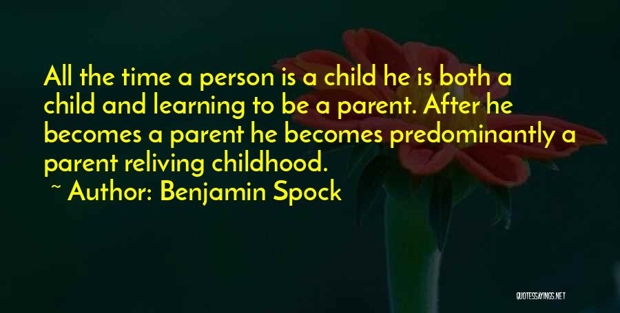 Benjamin Spock Quotes: All The Time A Person Is A Child He Is Both A Child And Learning To Be A Parent. After