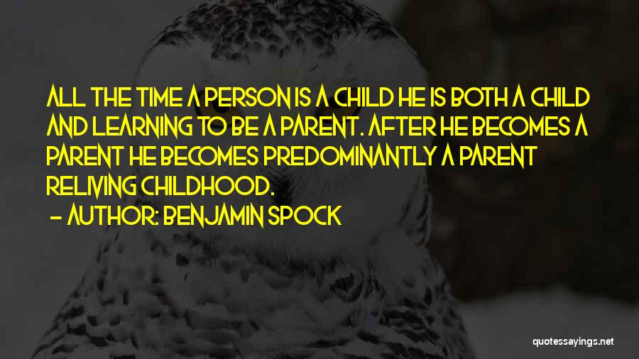 Benjamin Spock Quotes: All The Time A Person Is A Child He Is Both A Child And Learning To Be A Parent. After