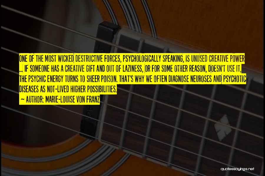 Marie-Louise Von Franz Quotes: One Of The Most Wicked Destructive Forces, Psychologically Speaking, Is Unused Creative Power ... If Someone Has A Creative Gift