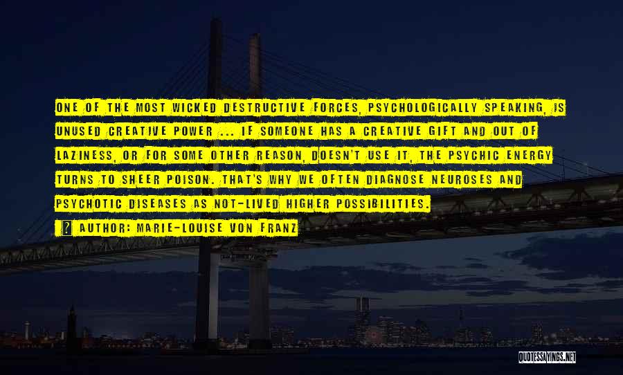 Marie-Louise Von Franz Quotes: One Of The Most Wicked Destructive Forces, Psychologically Speaking, Is Unused Creative Power ... If Someone Has A Creative Gift