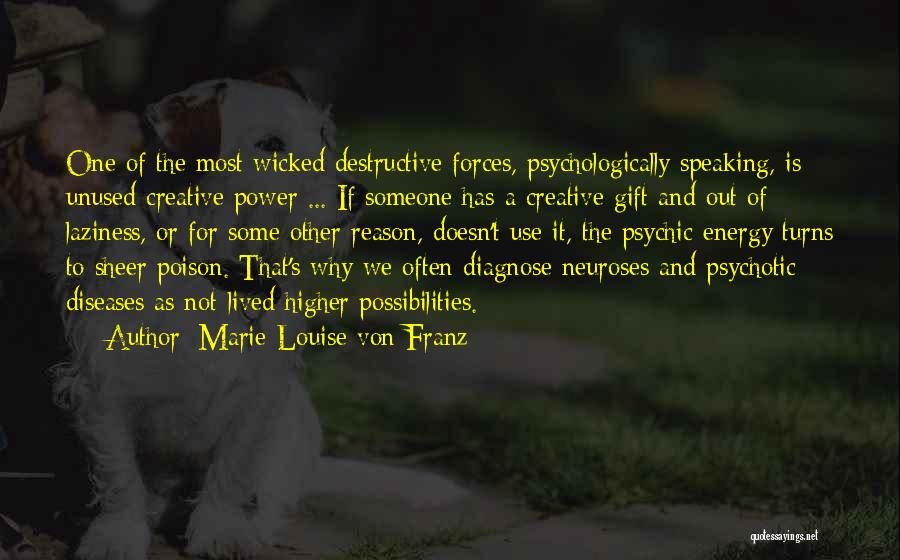 Marie-Louise Von Franz Quotes: One Of The Most Wicked Destructive Forces, Psychologically Speaking, Is Unused Creative Power ... If Someone Has A Creative Gift