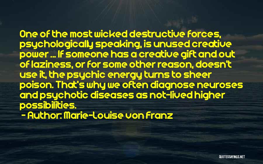 Marie-Louise Von Franz Quotes: One Of The Most Wicked Destructive Forces, Psychologically Speaking, Is Unused Creative Power ... If Someone Has A Creative Gift