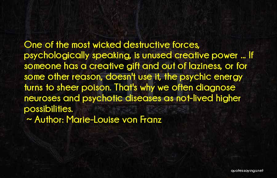 Marie-Louise Von Franz Quotes: One Of The Most Wicked Destructive Forces, Psychologically Speaking, Is Unused Creative Power ... If Someone Has A Creative Gift