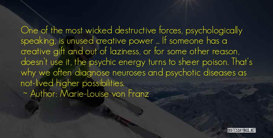 Marie-Louise Von Franz Quotes: One Of The Most Wicked Destructive Forces, Psychologically Speaking, Is Unused Creative Power ... If Someone Has A Creative Gift