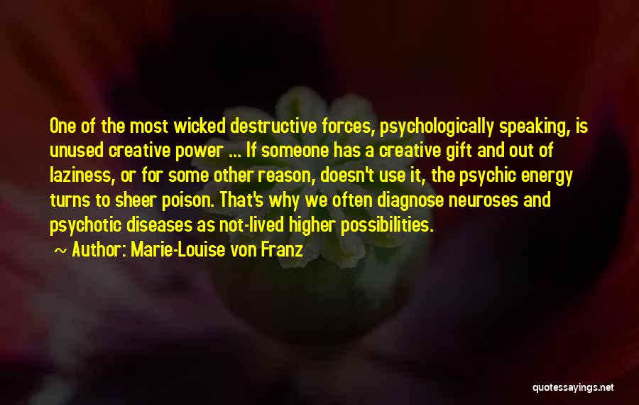 Marie-Louise Von Franz Quotes: One Of The Most Wicked Destructive Forces, Psychologically Speaking, Is Unused Creative Power ... If Someone Has A Creative Gift