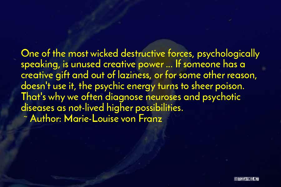 Marie-Louise Von Franz Quotes: One Of The Most Wicked Destructive Forces, Psychologically Speaking, Is Unused Creative Power ... If Someone Has A Creative Gift