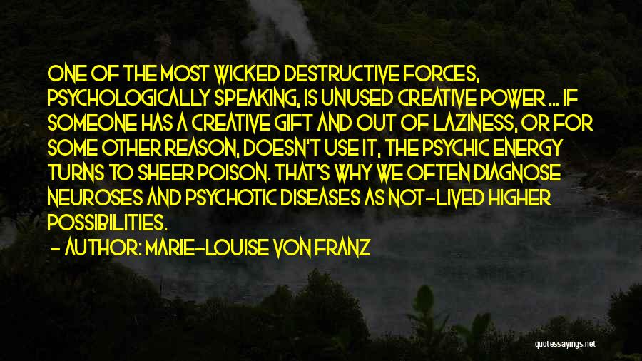 Marie-Louise Von Franz Quotes: One Of The Most Wicked Destructive Forces, Psychologically Speaking, Is Unused Creative Power ... If Someone Has A Creative Gift