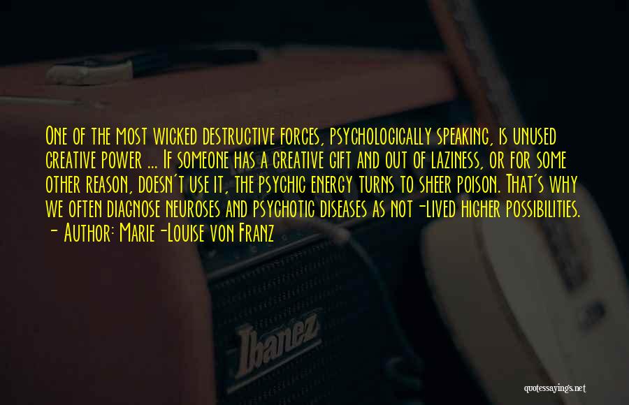 Marie-Louise Von Franz Quotes: One Of The Most Wicked Destructive Forces, Psychologically Speaking, Is Unused Creative Power ... If Someone Has A Creative Gift