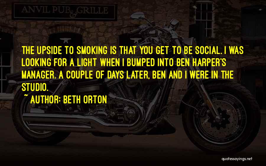 Beth Orton Quotes: The Upside To Smoking Is That You Get To Be Social. I Was Looking For A Light When I Bumped