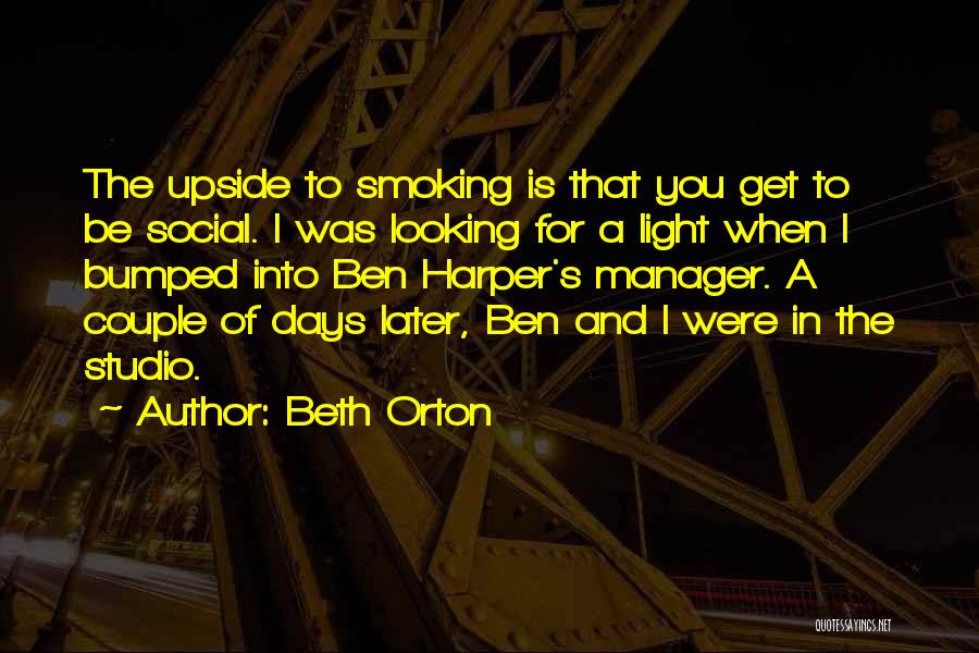 Beth Orton Quotes: The Upside To Smoking Is That You Get To Be Social. I Was Looking For A Light When I Bumped