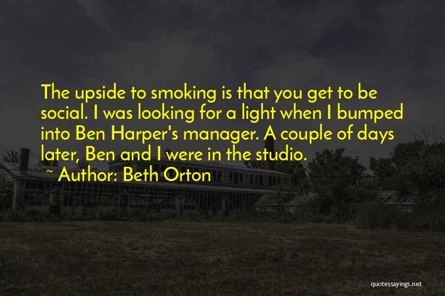 Beth Orton Quotes: The Upside To Smoking Is That You Get To Be Social. I Was Looking For A Light When I Bumped