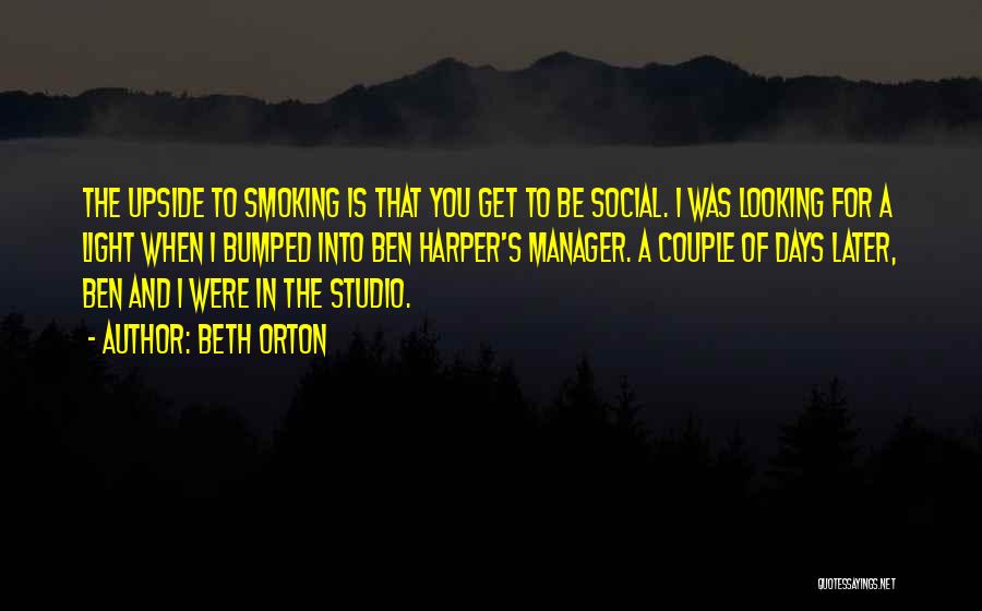 Beth Orton Quotes: The Upside To Smoking Is That You Get To Be Social. I Was Looking For A Light When I Bumped