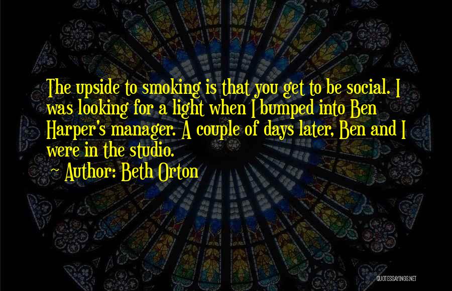 Beth Orton Quotes: The Upside To Smoking Is That You Get To Be Social. I Was Looking For A Light When I Bumped