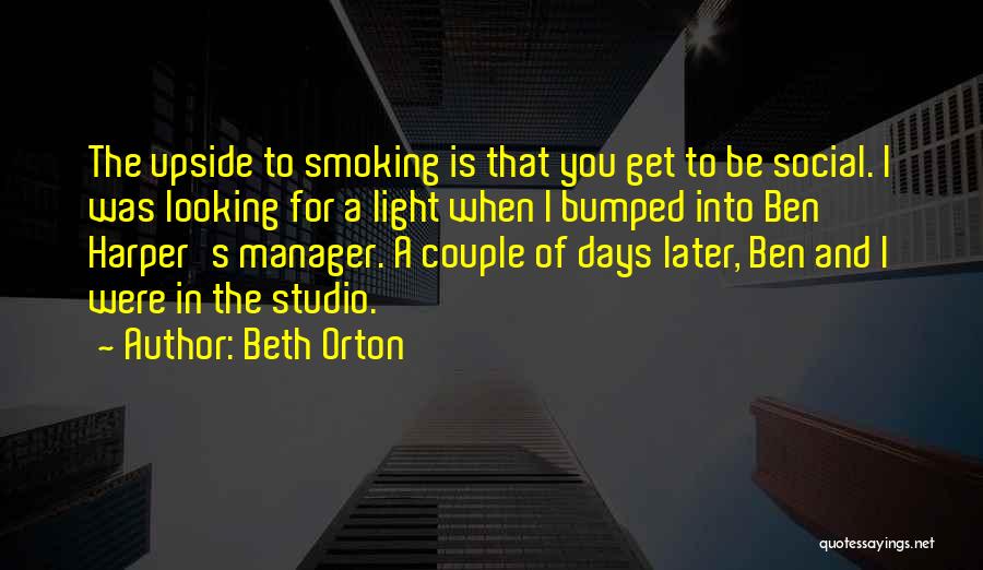 Beth Orton Quotes: The Upside To Smoking Is That You Get To Be Social. I Was Looking For A Light When I Bumped