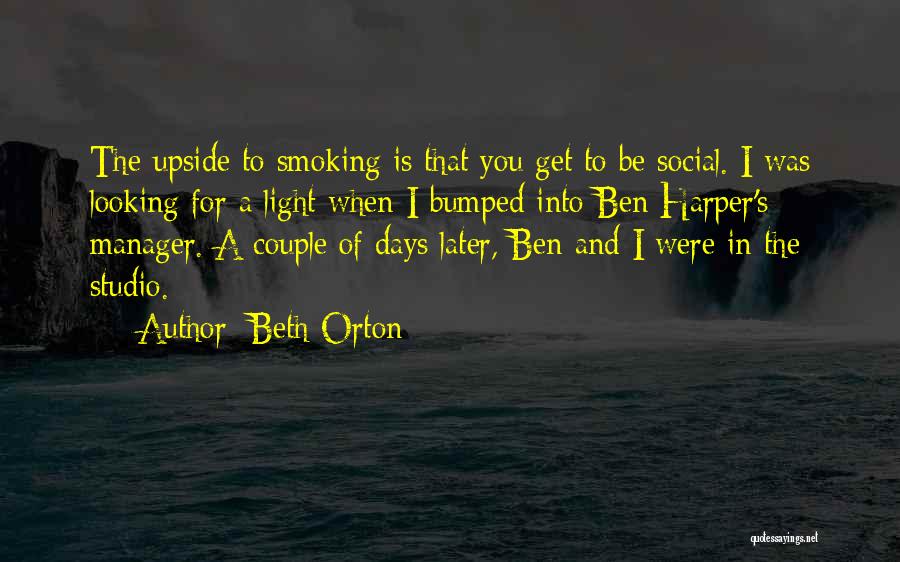 Beth Orton Quotes: The Upside To Smoking Is That You Get To Be Social. I Was Looking For A Light When I Bumped