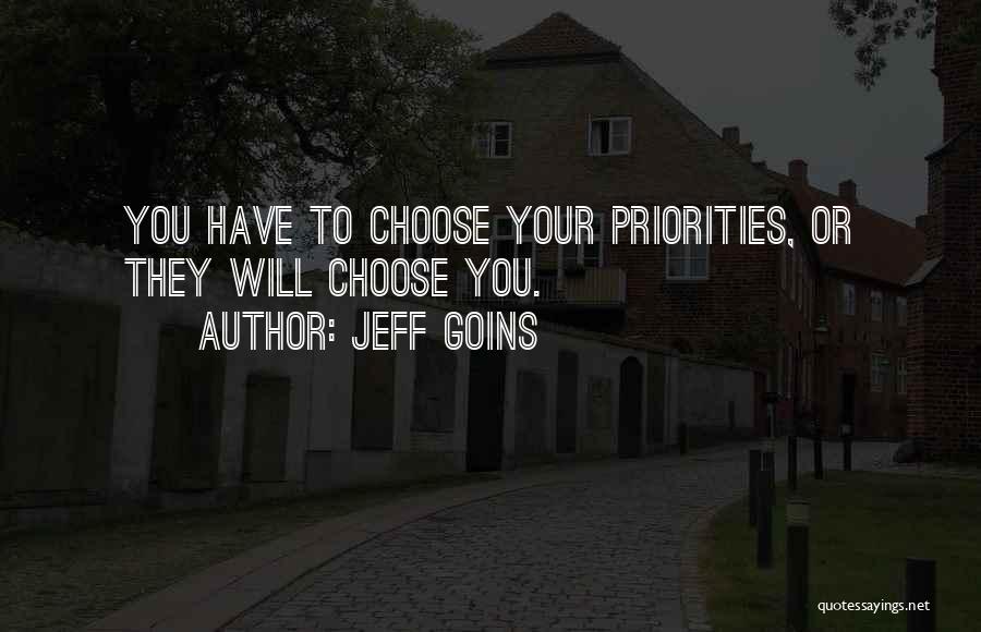 Jeff Goins Quotes: You Have To Choose Your Priorities, Or They Will Choose You.