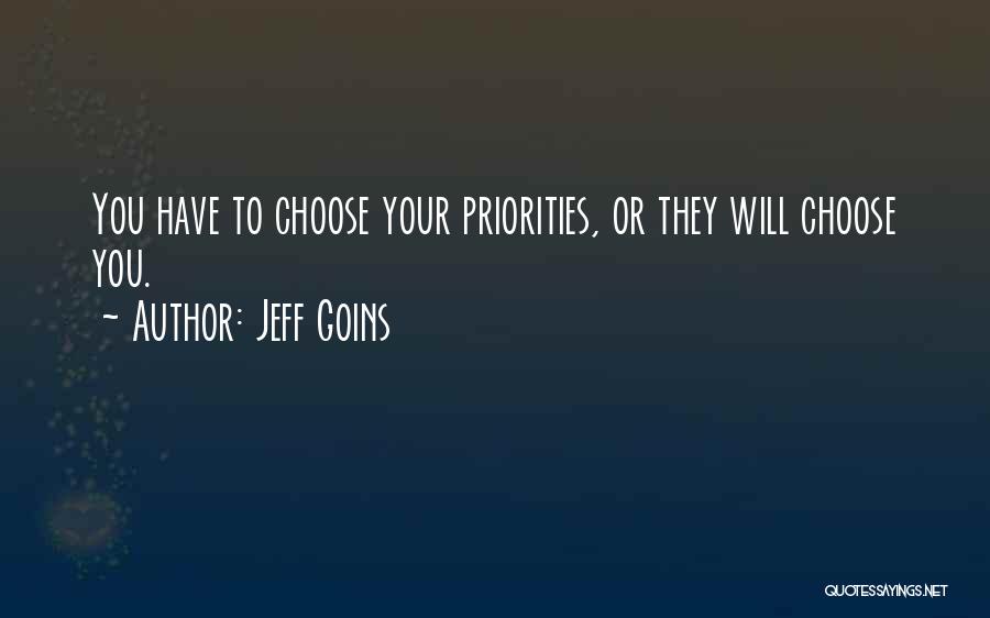 Jeff Goins Quotes: You Have To Choose Your Priorities, Or They Will Choose You.