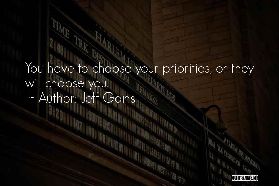 Jeff Goins Quotes: You Have To Choose Your Priorities, Or They Will Choose You.