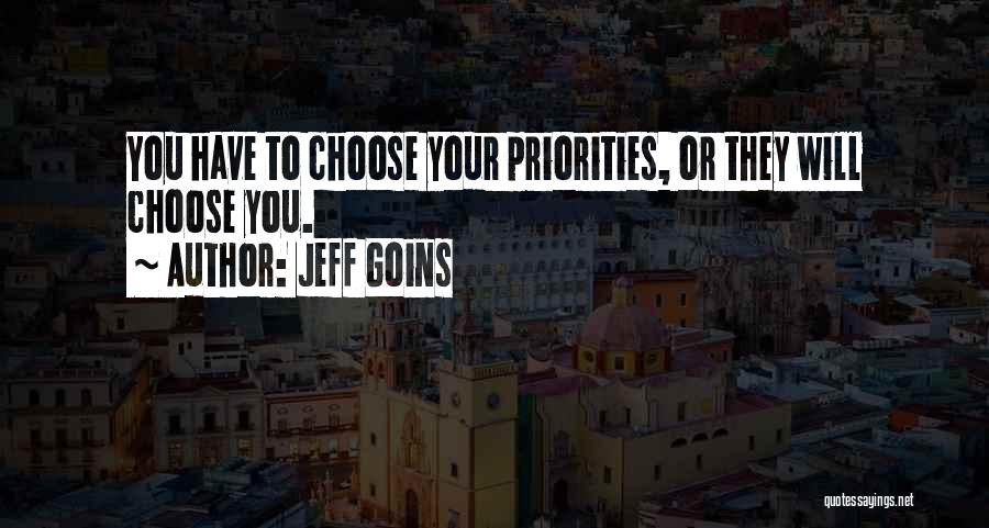 Jeff Goins Quotes: You Have To Choose Your Priorities, Or They Will Choose You.