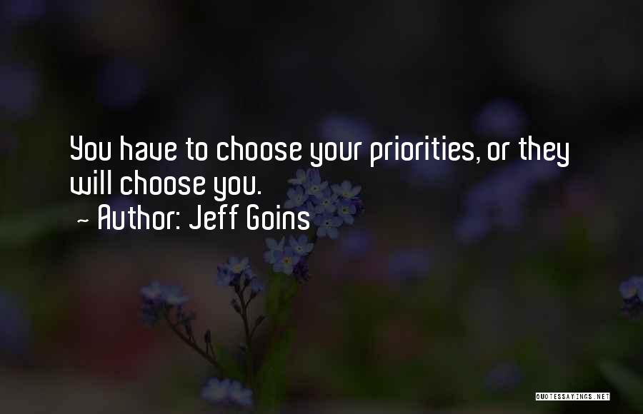 Jeff Goins Quotes: You Have To Choose Your Priorities, Or They Will Choose You.