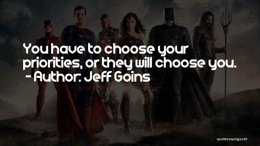Jeff Goins Quotes: You Have To Choose Your Priorities, Or They Will Choose You.
