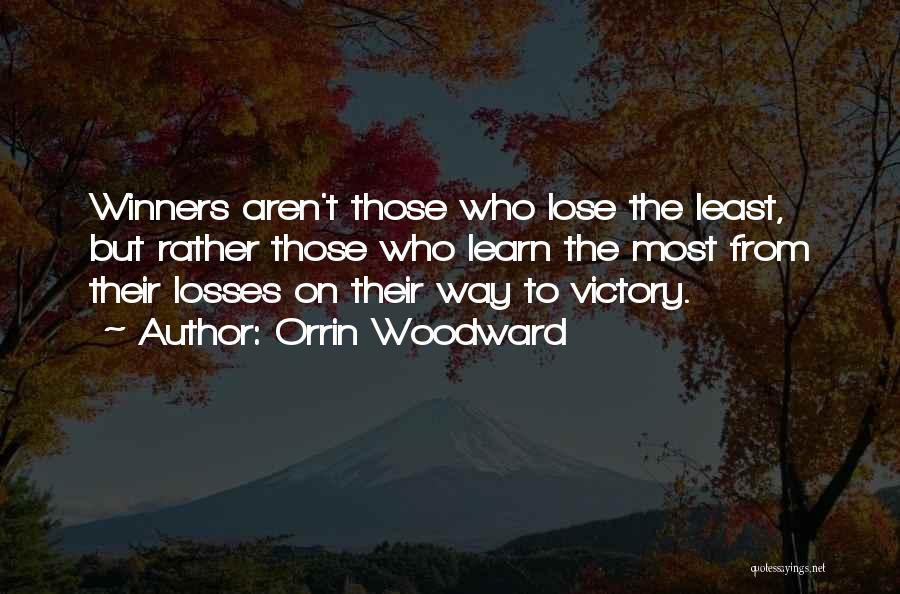 Orrin Woodward Quotes: Winners Aren't Those Who Lose The Least, But Rather Those Who Learn The Most From Their Losses On Their Way