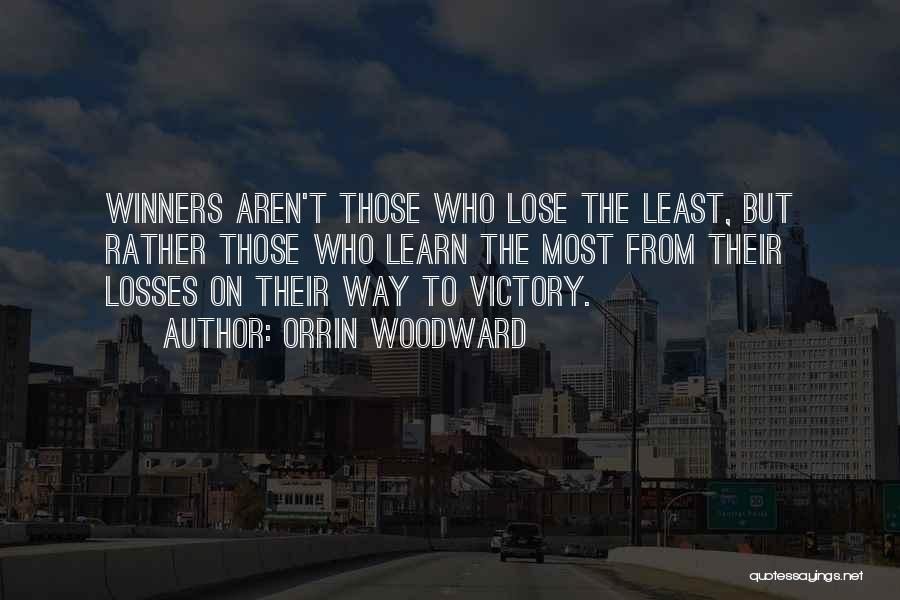Orrin Woodward Quotes: Winners Aren't Those Who Lose The Least, But Rather Those Who Learn The Most From Their Losses On Their Way