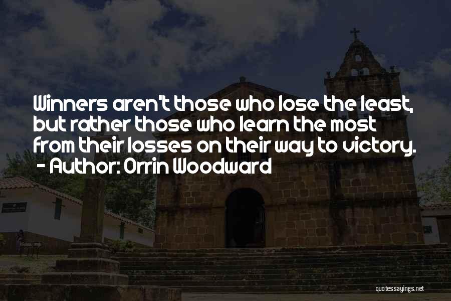 Orrin Woodward Quotes: Winners Aren't Those Who Lose The Least, But Rather Those Who Learn The Most From Their Losses On Their Way