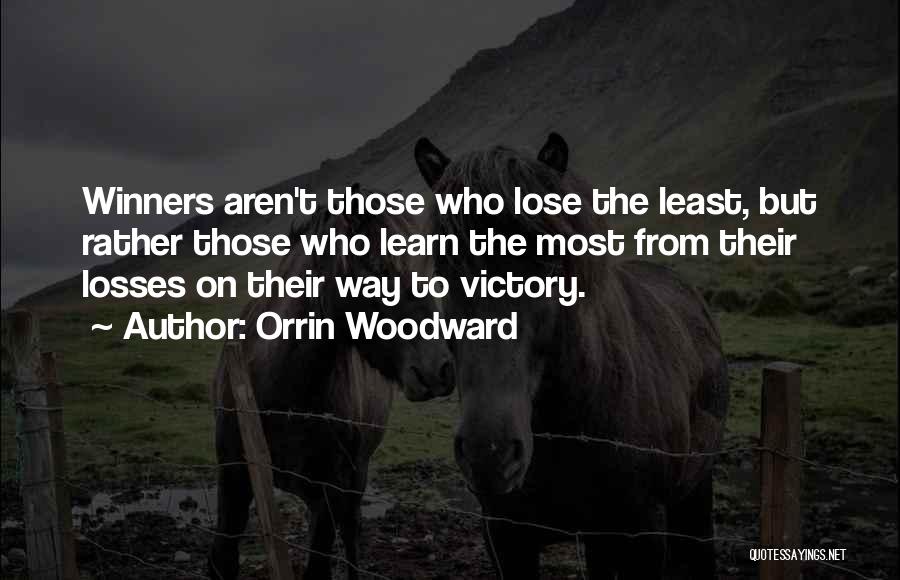 Orrin Woodward Quotes: Winners Aren't Those Who Lose The Least, But Rather Those Who Learn The Most From Their Losses On Their Way