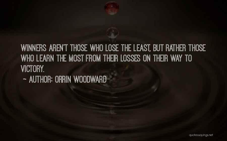 Orrin Woodward Quotes: Winners Aren't Those Who Lose The Least, But Rather Those Who Learn The Most From Their Losses On Their Way