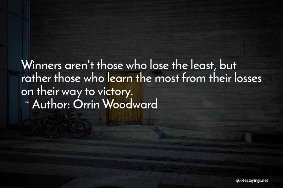Orrin Woodward Quotes: Winners Aren't Those Who Lose The Least, But Rather Those Who Learn The Most From Their Losses On Their Way