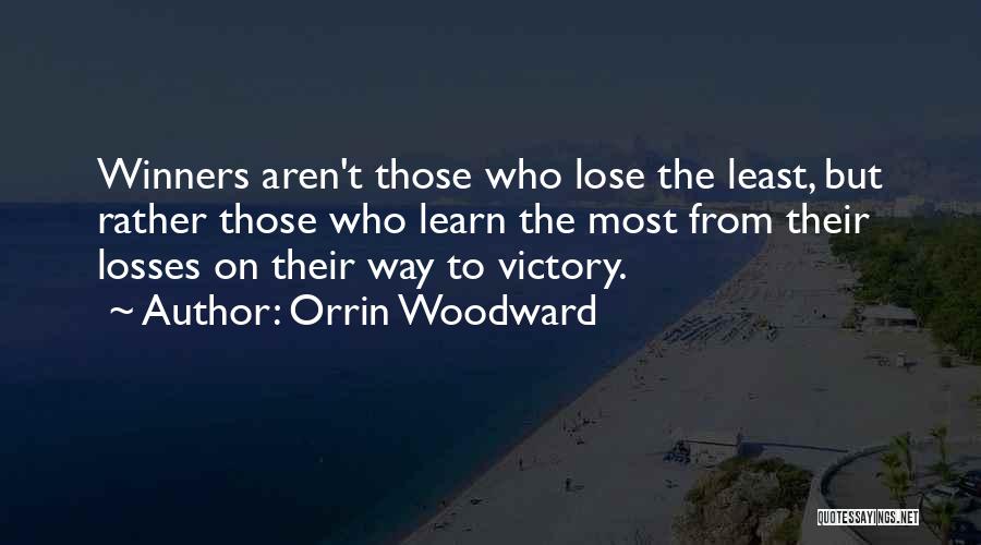 Orrin Woodward Quotes: Winners Aren't Those Who Lose The Least, But Rather Those Who Learn The Most From Their Losses On Their Way