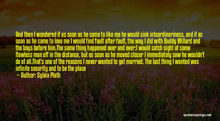 Sylvia Plath Quotes: And Then I Wondered If As Soon As He Came To Like Me He Would Sink Intoordinariness, And If As