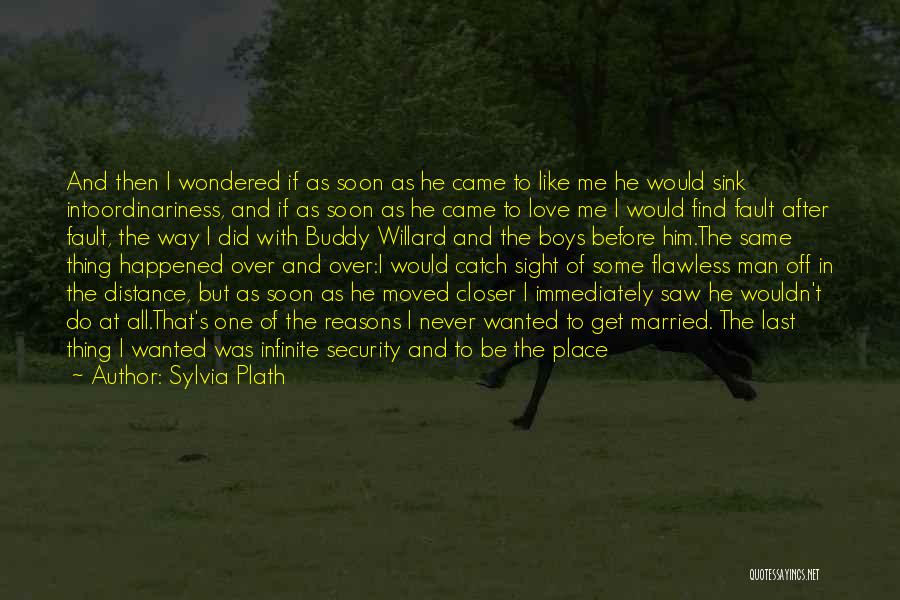 Sylvia Plath Quotes: And Then I Wondered If As Soon As He Came To Like Me He Would Sink Intoordinariness, And If As