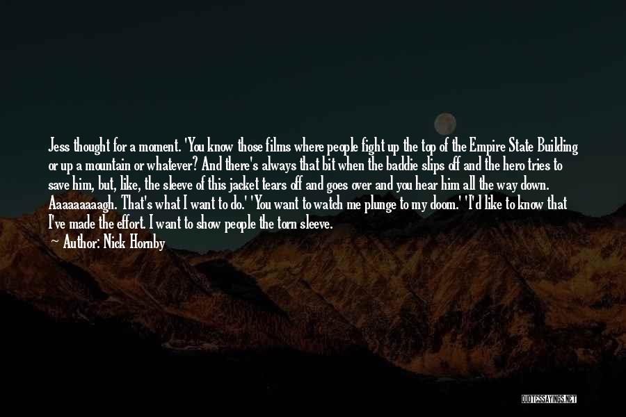 Nick Hornby Quotes: Jess Thought For A Moment. 'you Know Those Films Where People Fight Up The Top Of The Empire State Building