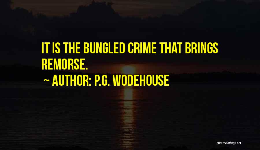 P.G. Wodehouse Quotes: It Is The Bungled Crime That Brings Remorse.