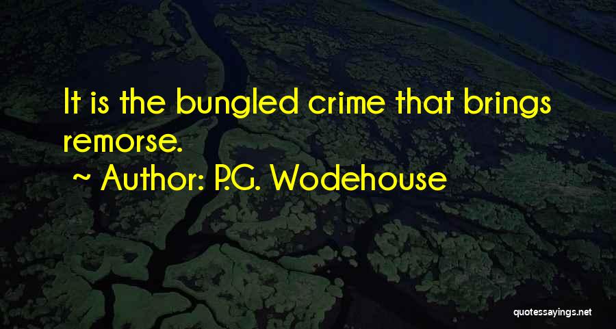 P.G. Wodehouse Quotes: It Is The Bungled Crime That Brings Remorse.