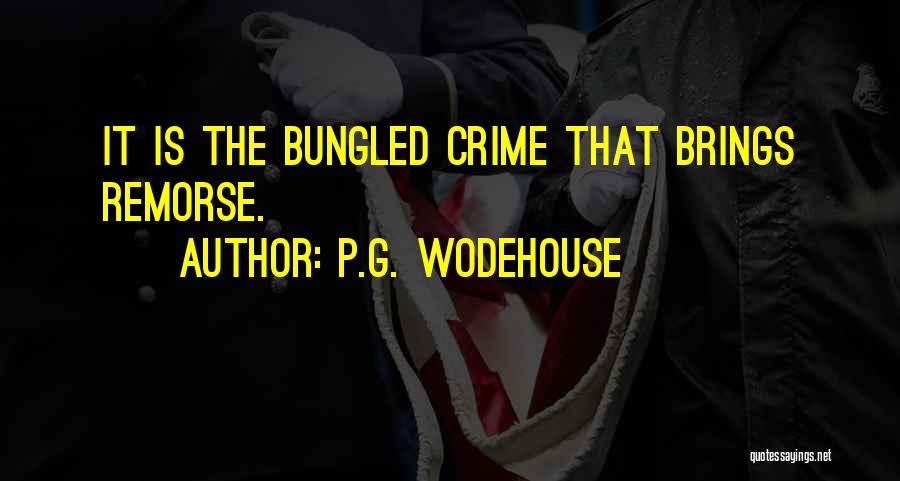 P.G. Wodehouse Quotes: It Is The Bungled Crime That Brings Remorse.