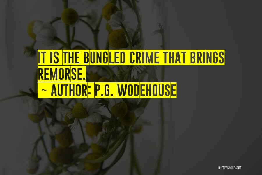 P.G. Wodehouse Quotes: It Is The Bungled Crime That Brings Remorse.