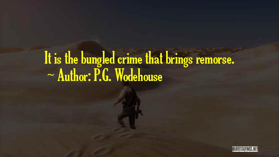 P.G. Wodehouse Quotes: It Is The Bungled Crime That Brings Remorse.