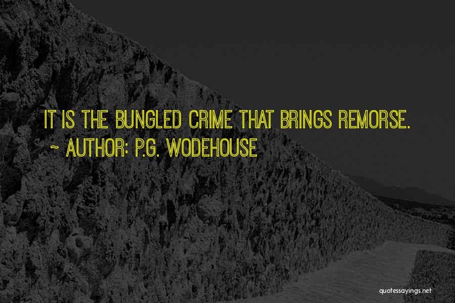 P.G. Wodehouse Quotes: It Is The Bungled Crime That Brings Remorse.