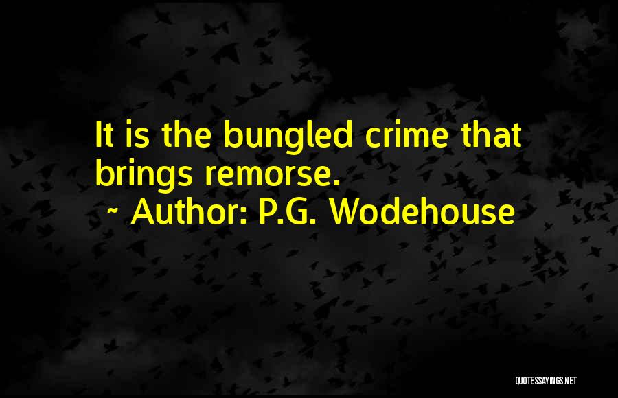 P.G. Wodehouse Quotes: It Is The Bungled Crime That Brings Remorse.